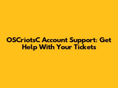 OSCriotsC Account Support: Get Help With Your Tickets