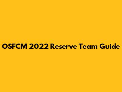OSFCM 2022 Reserve Team Guide