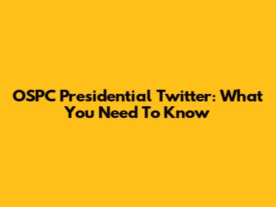 OSPC Presidential Twitter: What You Need To Know