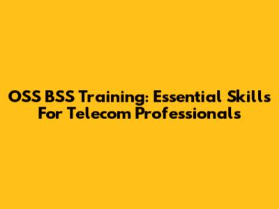 OSS BSS Training: Essential Skills For Telecom Professionals
