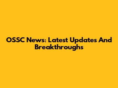 OSSC News: Latest Updates And Breakthroughs