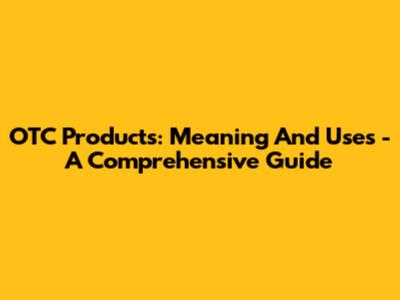 OTC Products: Meaning And Uses - A Comprehensive Guide