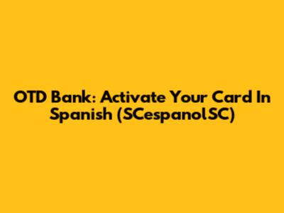 OTD Bank: Activate Your Card In Spanish (SCespanolSC)