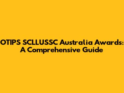 OTIPS SCLLUSSC Australia Awards: A Comprehensive Guide