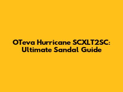 OTeva Hurricane SCXLT2SC: Ultimate Sandal Guide