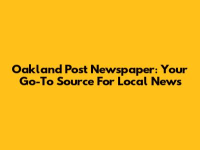 Oakland Post Newspaper: Your Go-To Source For Local News