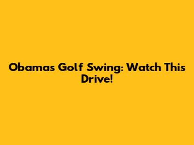 Obama's Golf Swing: Watch This Drive!
