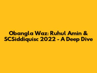 Obangla Waz: Ruhul Amin & SCSiddiquisc 2022 - A Deep Dive