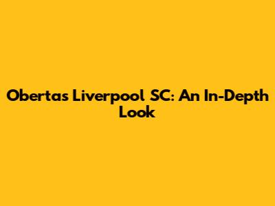 Obertas Liverpool SC: An In-Depth Look