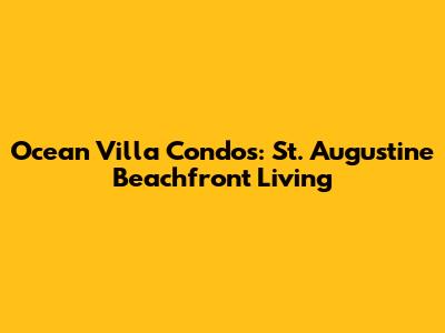 Ocean Villa Condos: St. Augustine Beachfront Living