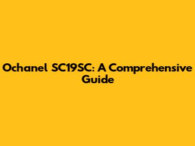 Ochanel SC19SC: A Comprehensive Guide