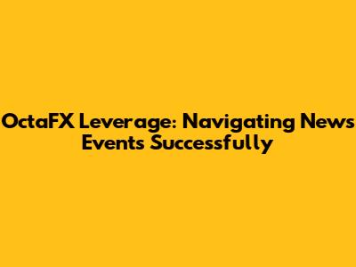 OctaFX Leverage: Navigating News Events Successfully