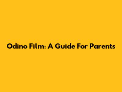 Odino Film: A Guide For Parents