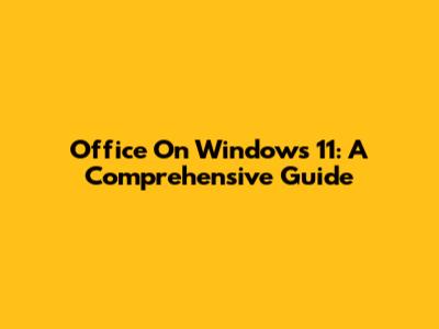 Office On Windows 11: A Comprehensive Guide
