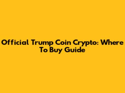 Official Trump Coin Crypto: Where To Buy Guide
