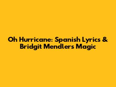 Oh Hurricane: Spanish Lyrics & Bridgit Mendler's Magic