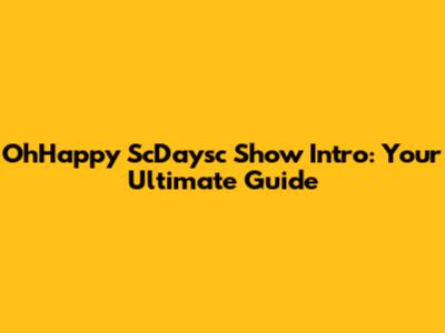 OhHappy ScDaysc Show Intro: Your Ultimate Guide