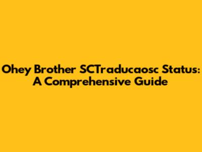 Ohey Brother SCTraducaosc Status: A Comprehensive Guide