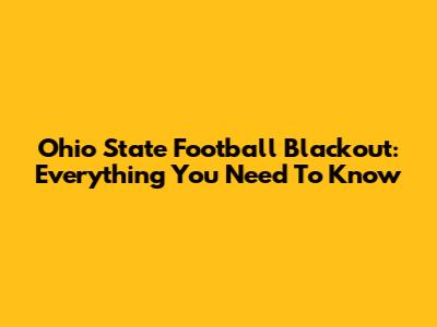 Ohio State Football Blackout: Everything You Need To Know