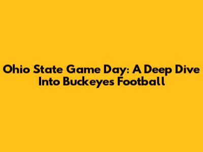 Ohio State Game Day: A Deep Dive Into Buckeyes Football