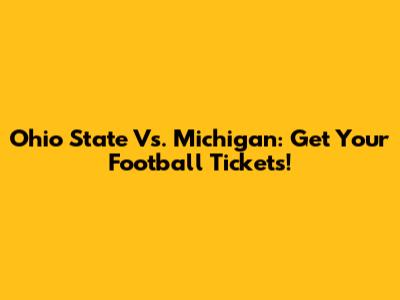 Ohio State Vs. Michigan: Get Your Football Tickets!