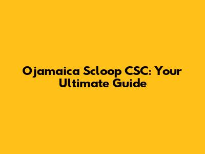 Ojamaica Scloop CSC: Your Ultimate Guide