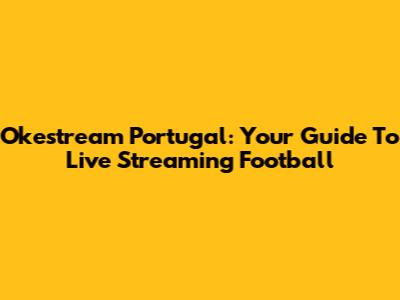 Okestream Portugal: Your Guide To Live Streaming Football