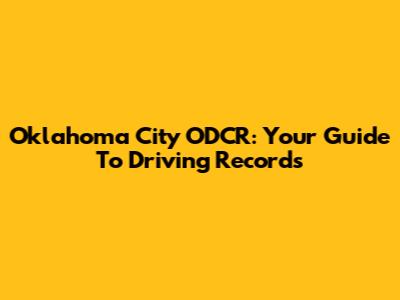 Oklahoma City ODCR: Your Guide To Driving Records
