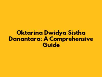 Oktarina Dwidya Sistha Danantara: A Comprehensive Guide