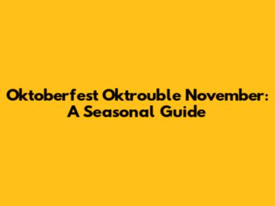 Oktoberfest Oktrouble November: A Seasonal Guide