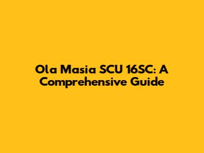 Ola Masia SCU 16SC: A Comprehensive Guide