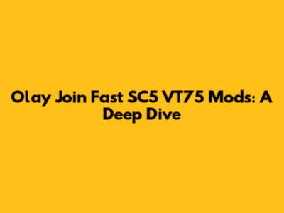 Olay Join Fast SC5 VT75 Mods: A Deep Dive