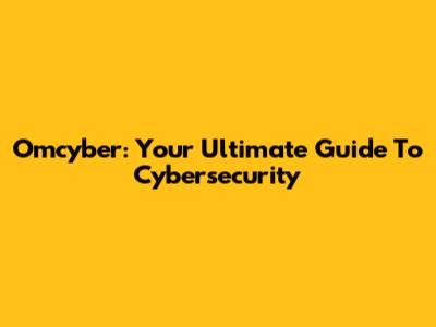 Omcyber: Your Ultimate Guide To Cybersecurity
