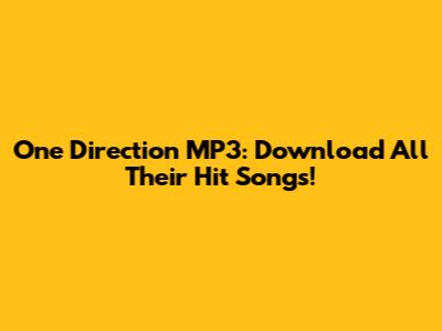 One Direction MP3: Download All Their Hit Songs!