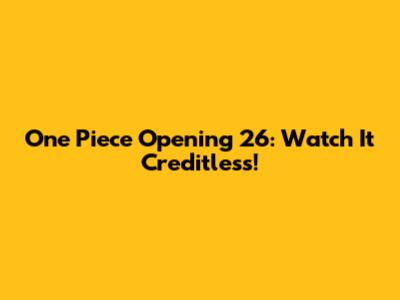 One Piece Opening 26: Watch It Creditless!