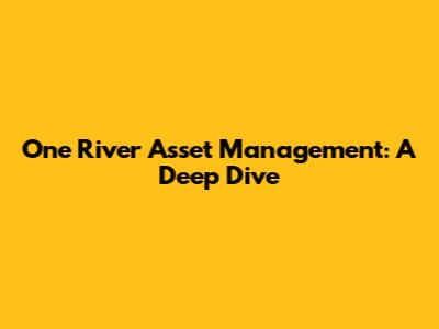 One River Asset Management: A Deep Dive