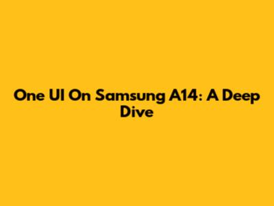 One UI On Samsung A14: A Deep Dive