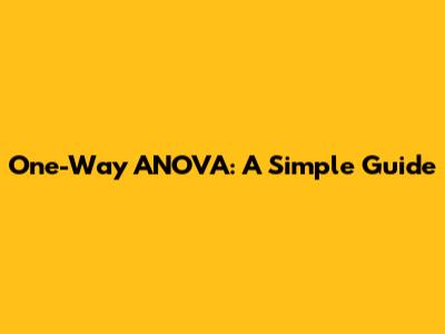 One-Way ANOVA: A Simple Guide