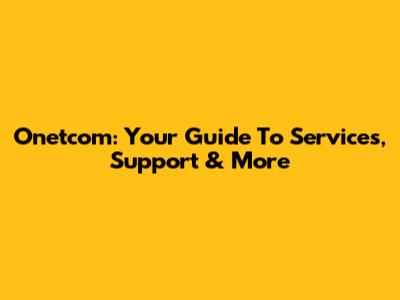 Onetcom: Your Guide To Services, Support & More