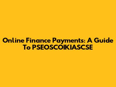 Online Finance Payments: A Guide To PSEOSCOIKIASCSE