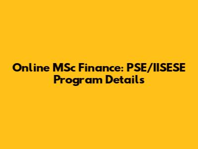 Online MSc Finance: PSE/IISESE Program Details