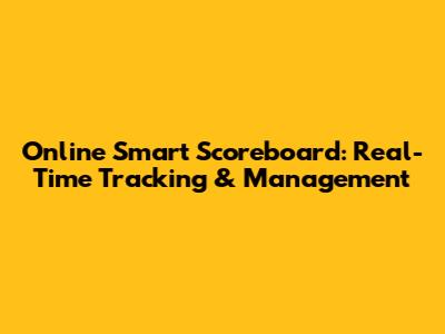 Online Smart Scoreboard: Real-Time Tracking & Management
