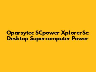 Oparsytec SCpower XplorerSc: Desktop Supercomputer Power