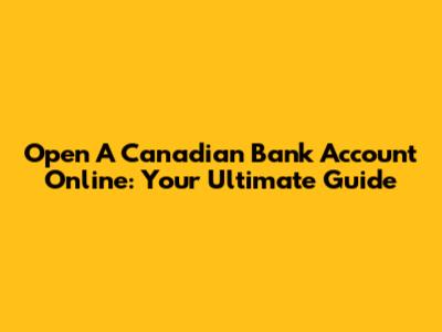 Open A Canadian Bank Account Online: Your Ultimate Guide