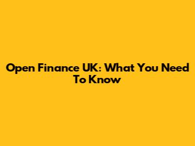 Open Finance UK: What You Need To Know