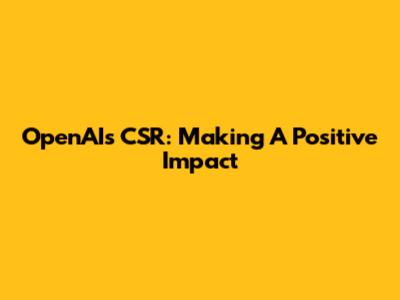 OpenAI's CSR: Making A Positive Impact