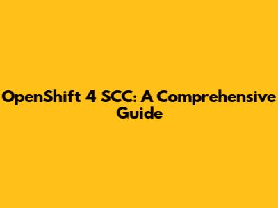 OpenShift 4 SCC: A Comprehensive Guide