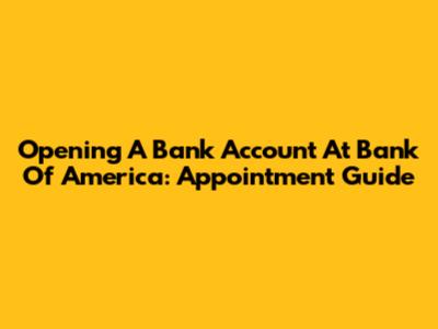Opening A Bank Account At Bank Of America: Appointment Guide