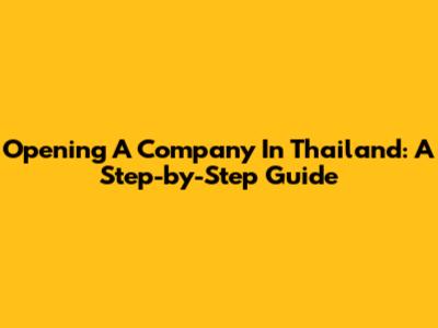 Opening A Company In Thailand: A Step-by-Step Guide