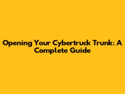 Opening Your Cybertruck Trunk: A Complete Guide